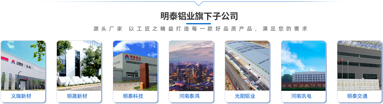 明泰鋁業(yè)旗下子公司（源頭廠家 以工匠之精益打造每一款好品質(zhì)產(chǎn)品，滿足您的需求）;義瑞新材\明晟新材\明泰科技\河南泰鴻\光陽鋁業(yè)\河南鞏電\明泰交通